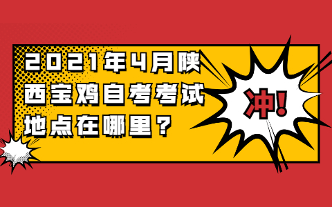 ?2021年4月陜西寶雞自考考試地點在哪里?