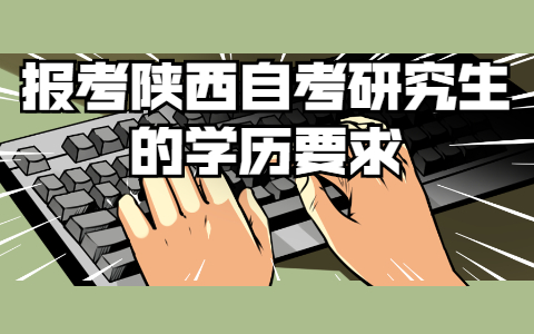 報(bào)考陜西自考研究生的學(xué)歷要求