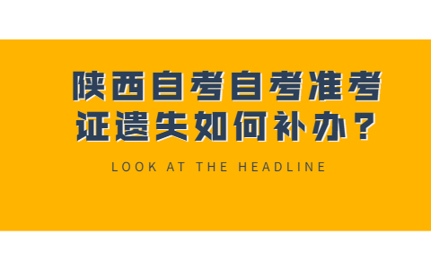 陜西自考自考準(zhǔn)考證遺失如何補(bǔ)辦?