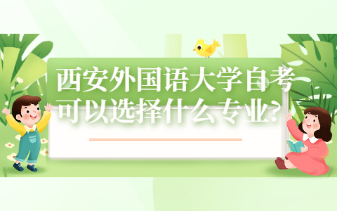 西安外國語大學(xué)自考可以選擇什么專業(yè)?