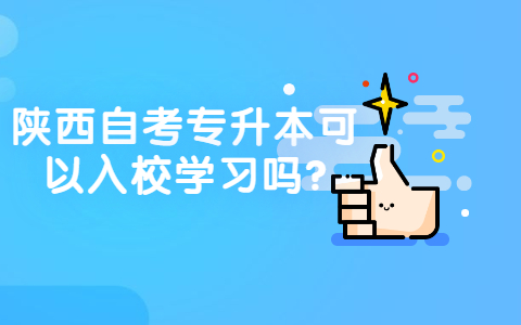 陜西自考專升本可以入校學習嗎?