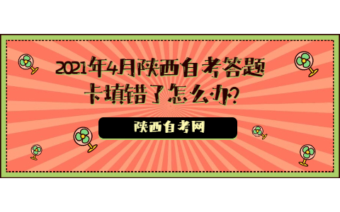 2021年4月陜西自考答題卡填錯了怎么辦?