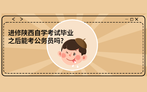 進修陜西自學考試畢業之后能考公務員嗎?