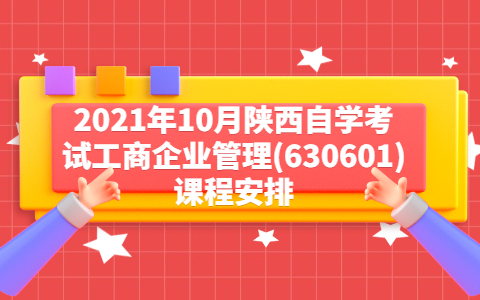 2021年10月陜西自學(xué)考試工商企業(yè)管理(630601)課程安排