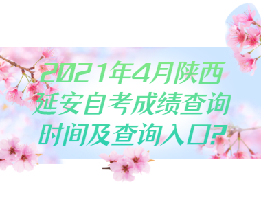 2021年4月陜西延安自考成績查詢時間及查詢?nèi)肟?