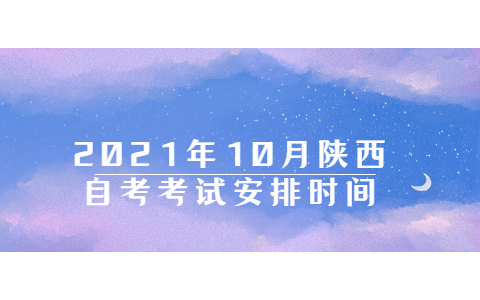 2021年10月陜西自考考試安排時(shí)間