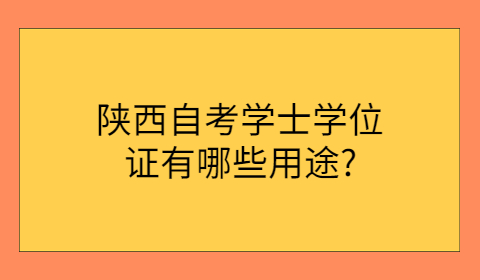 陜西自考學(xué)士學(xué)位證的用途